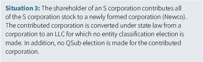 Example of an S corporation reorganization where the contributed corporation converts to an LLC without an entity classification or QSub election.